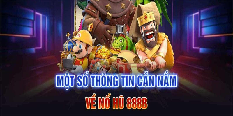 Khái quát chung về nổ hũ 888b